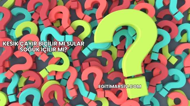 Kesik Çayır Biçilir mi Sular Soğuk İçilir mi?