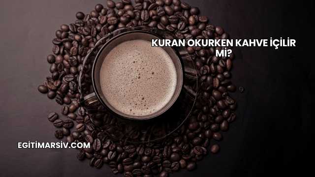 Kuran Okurken Kahve İçilir mi?