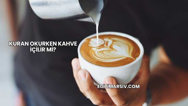 Kuran Okurken Kahve İçilir mi?