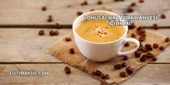 Lohusalıkta Türk Kahvesi İçilir mi?