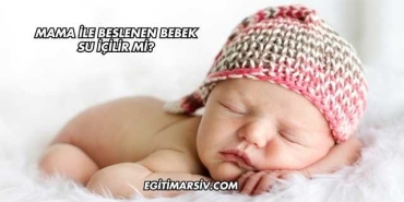 Mama İle Beslenen Bebek Su İçilir mi?