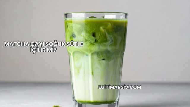 Matcha Çayı Soğuk Sütle İçilir mi?