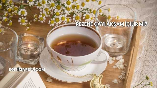 Rezene Çayı Akşam İçilir mi?