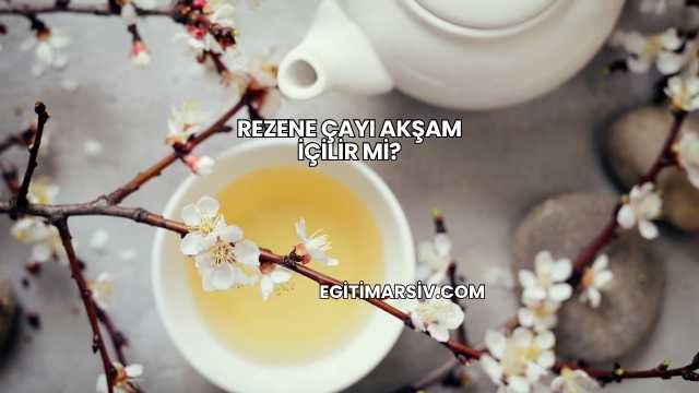 Rezene Çayı Akşam İçilir mi?