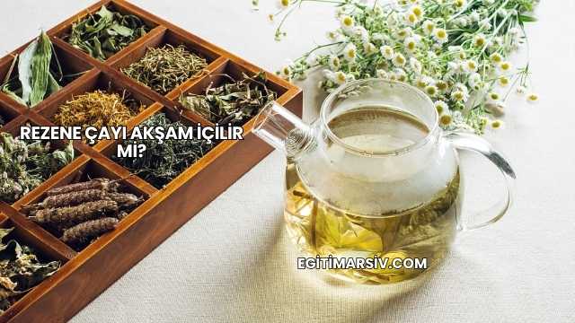 Rezene Çayı Akşam İçilir mi?