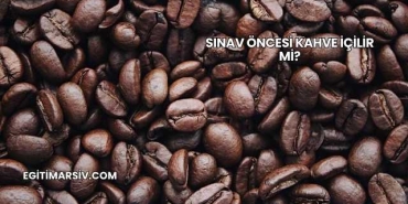 Sınav Öncesi Kahve İçilir mi?