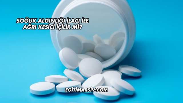 Soğuk Algınlığı İlacı İle Ağrı Kesici İçilir mi?