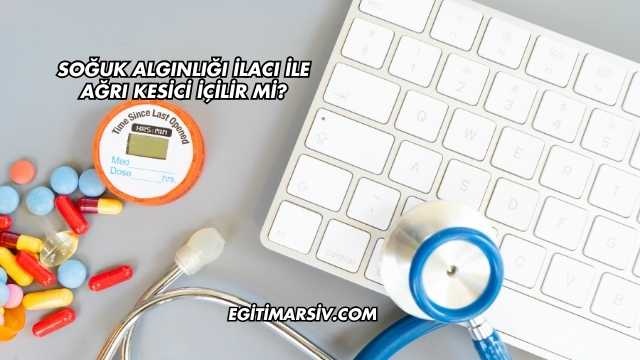 Soğuk Algınlığı İlacı İle Ağrı Kesici İçilir mi?