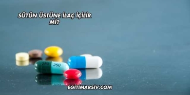 Sütün Üstüne İlaç İçilir mi?