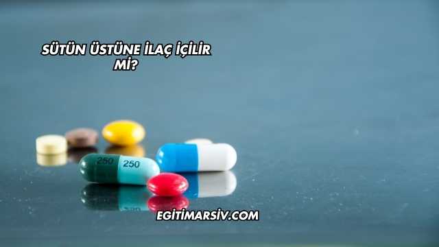 Sütün Üstüne İlaç İçilir mi?