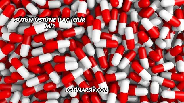 Sütün Üstüne İlaç İçilir mi?