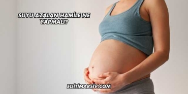 Suyu Azalan Hamile Ne Yapmalı?