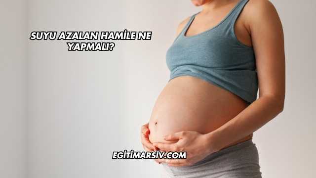 Suyu Azalan Hamile Ne Yapmalı?