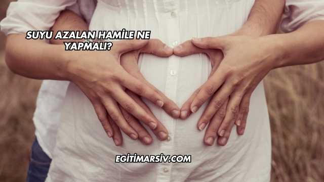 Suyu Azalan Hamile Ne Yapmalı?