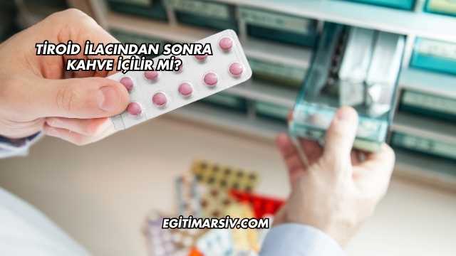 Tiroid İlacından Sonra Kahve İçilir mi?