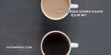 Transferden Sonra Kahve İçilir mi?