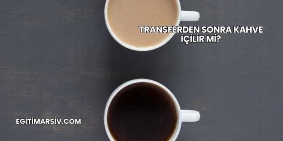 Transferden Sonra Kahve İçilir mi?