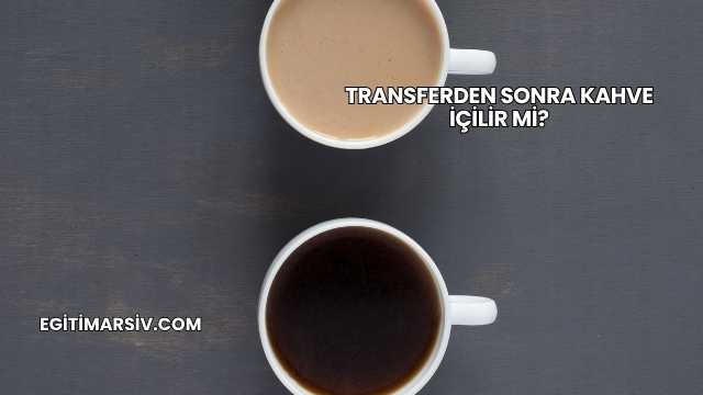 Transferden Sonra Kahve İçilir mi?