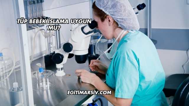 Tüp Bebek İslama Uygun mu?