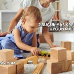 2 Buçuk Yaş Kreş İçin Uygun mu?