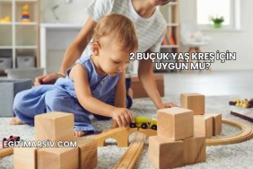 2 Buçuk Yaş Kreş İçin Uygun mu?