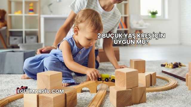 2 Buçuk Yaş Kreş İçin Uygun mu?
