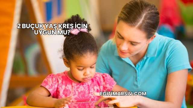 2 Buçuk Yaş Kreş İçin Uygun mu?