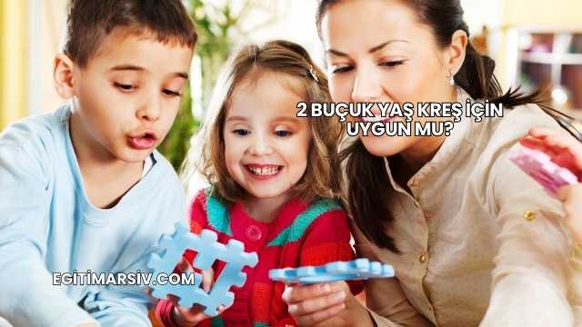 2 Buçuk Yaş Kreş İçin Uygun mu?