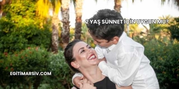 2 Yaş Sünnet İçin Uygun mu?