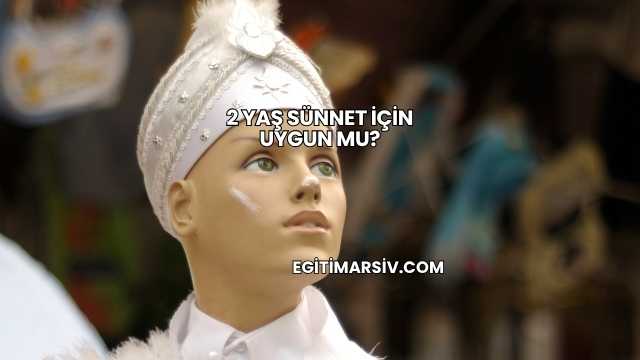 2 Yaş Sünnet İçin Uygun mu?