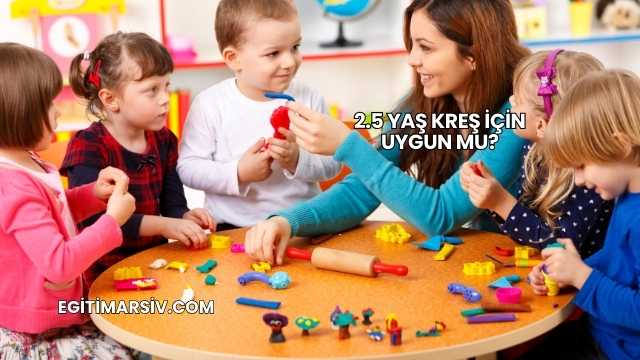 2.5 Yaş Kreş İçin Uygun mu?