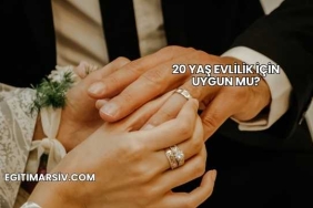 20 Yaş Evlilik İçin Uygun mu?