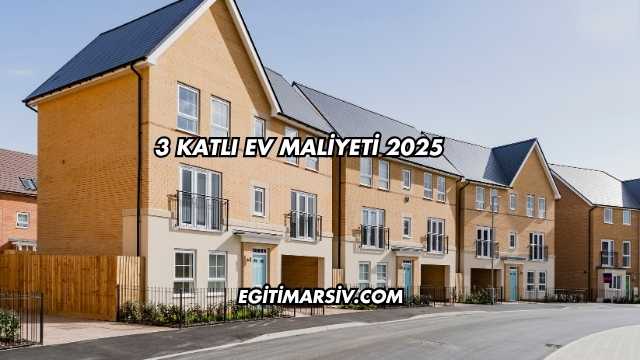 3 Katlı Ev Maliyeti 2025