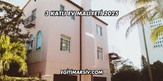3 Katlı Ev Maliyeti 2025