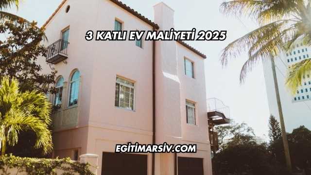 3 Katlı Ev Maliyeti 2025