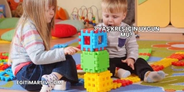 3 Yaş Kreş İçin Uygun mu?