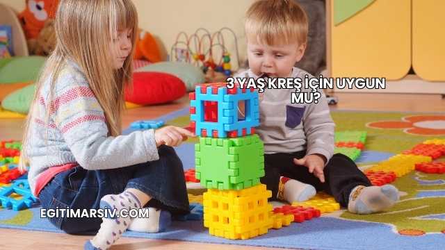 3 Yaş Kreş İçin Uygun mu?