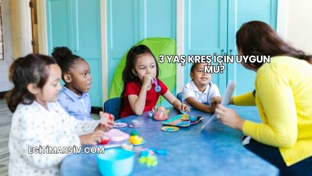 3 Yaş Kreş İçin Uygun mu?