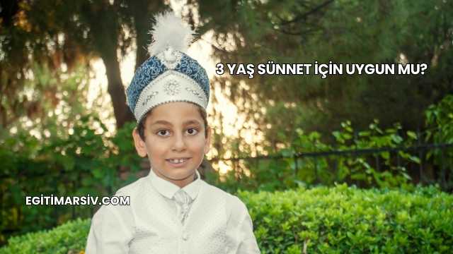 3 Yaş Sünnet İçin Uygun mu?