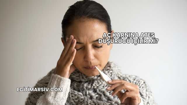 Aç Karnına Ateş Düşürücü İçilir mi?