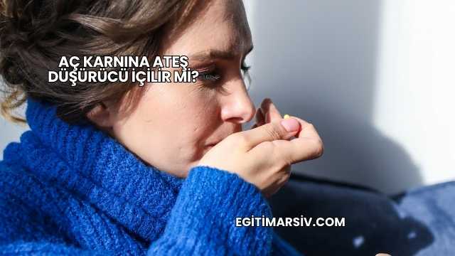 Aç Karnına Ateş Düşürücü İçilir mi?