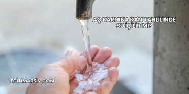 Aç Karnına Kan Tahlilinde Su İçilir mi?
