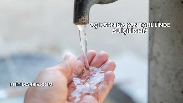 Aç Karnına Kan Tahlilinde Su İçilir mi?
