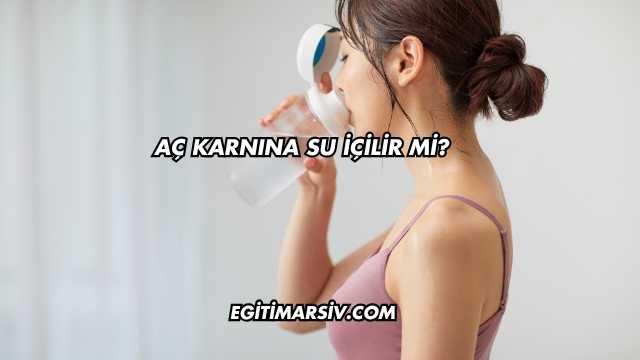 Aç Karnına Su İçilir mi?