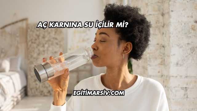 Aç Karnına Su İçilir mi?