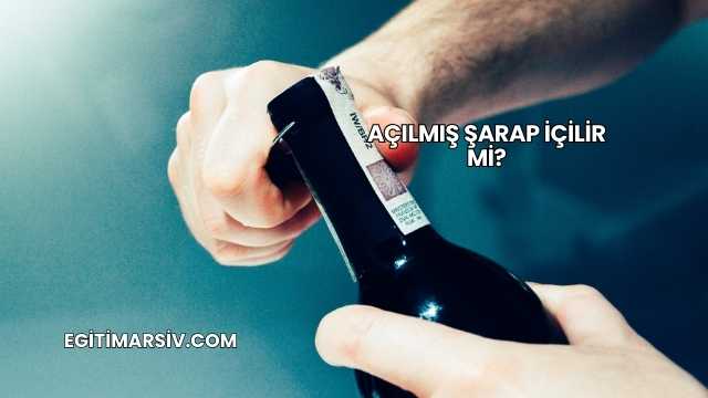 Açılmış Şarap İçilir mi?
