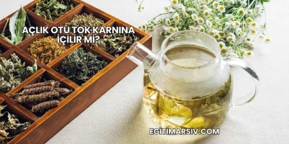 Açlık Otu Tok Karnına İçilir mi?