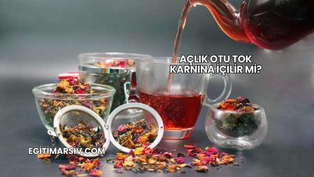 Açlık Otu Tok Karnına İçilir mi?