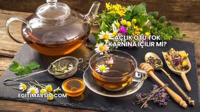 Açlık Otu Tok Karnına İçilir mi?