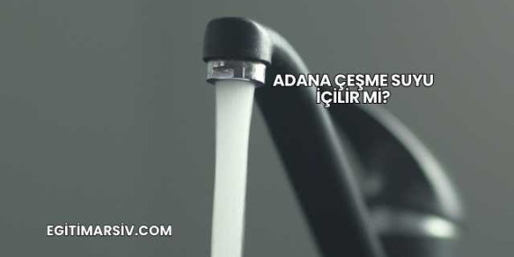 Adana Çeşme Suyu İçilir mi?